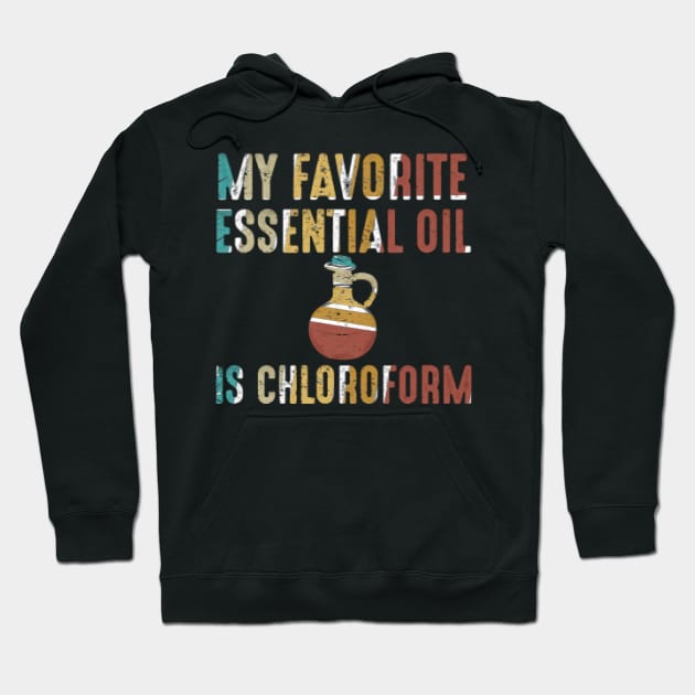 My Favorite Essential Oil is Chloroform Hoodie by ReD-Des